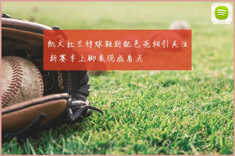 凯文杜兰特球鞋新配色亮相引关注 新赛季上脚表现成看点