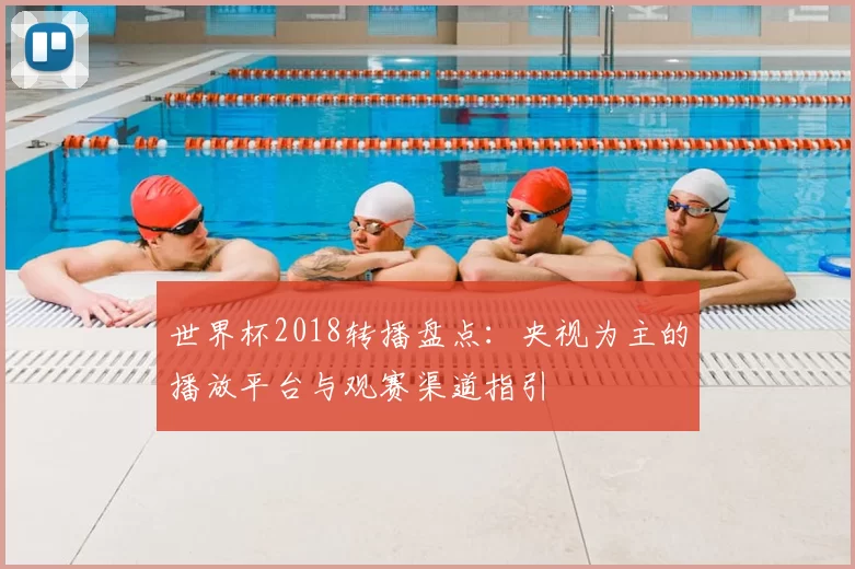 世界杯2018转播盘点:央视为主的播放平台与观赛渠道指引