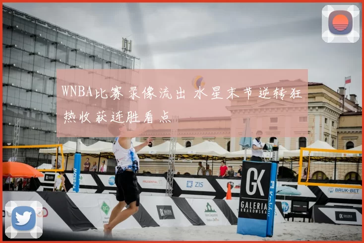WNBA比赛录像流出 水星末节逆转狂热收获连胜看点